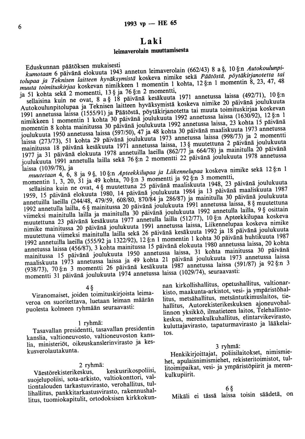 6 1993 vp - HE 65 Laki leimaverolain muuttamisesta Eduskunnan päätöksen mukaisesti kumotaan 6 päivänä elokuuta 1943 annetun leimaverolain (662/43) 8 a, 10 :n Autokoulunpitolupaa ja Teknisen laitteen