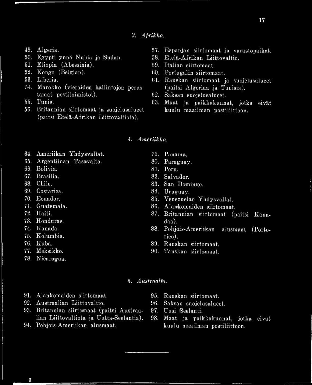 Saksan suojelusalueet. 55. Tunis. 63. Maat ja paikkakunnat, jotika eivät 56. Britannian siirtomaat ja suojelusalueet (paitsi Etelä-Afrikan Liittovaltiota). kuulu maailman postiliittoon. 4. Ameriikka.