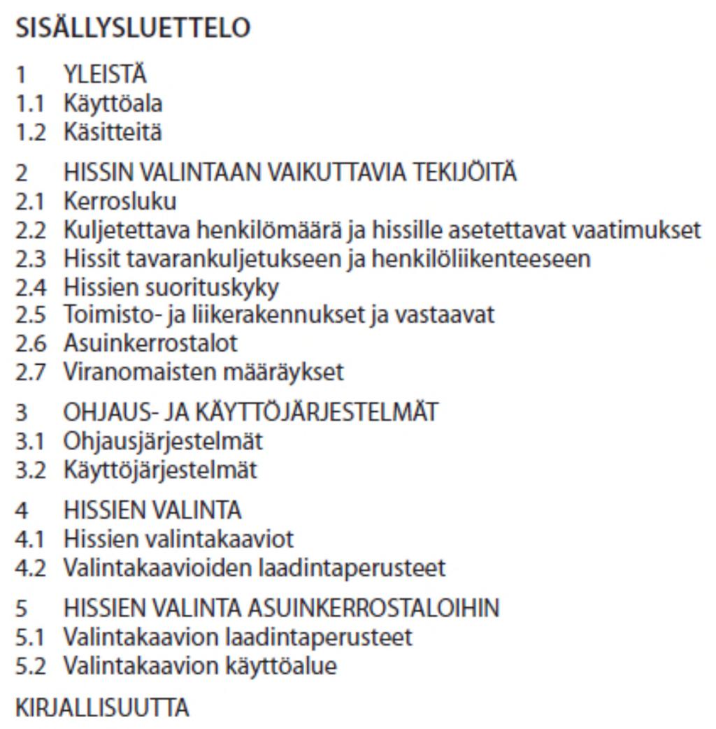 RT 88-11038 (KH 57-00481) Hissit, valintaohje (2011) Tässä ohjeessa esitetään hissiliikenteen suunnittelussa huomioon otettavia seikkoja, standardissa ISO 4190-1:2010 esitettyjä hissien kori- ja