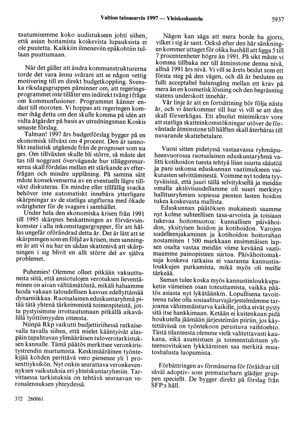 Valtion talousarvio 1997 - Yleiskeskustelu 5937 tautumisemme koko uudistukseen johti siihen, että asian hoitamista koskevista lupauksista ei ole puutetta.