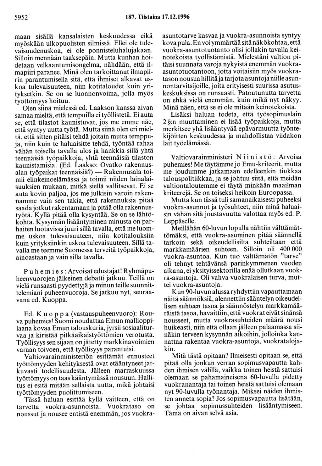 5952' 187. Tiistaina 17.12.1996 maan sisällä kansalaisten keskuudessa eikä myöskään ulkopuolisten silmissä. Ellei ole tulevaisuudenuskoa, ei ole ponnisteluhalujakaan. Silloin mennään taaksepäin.