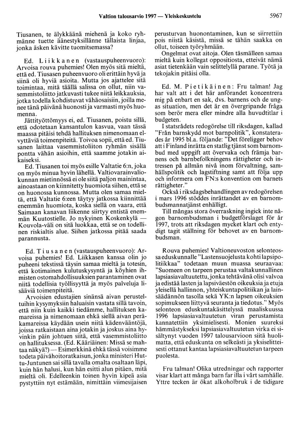 Valtion talousarvio 1997 - Yleiskeskustelu 5967 Tiusanen, te älykkäänä miehenä ja koko ryhmänne tuette äänestyksillänne tällaista linjaa, jonka äsken kävitte tuomitsemassa? Ed.