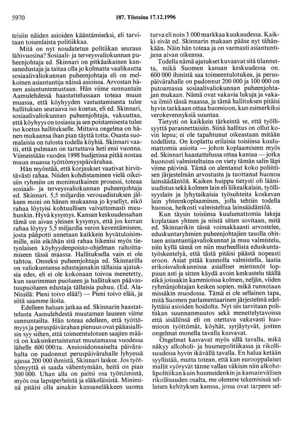 5970 187. Tiistaina 17.12.1996 teisiin näiden asioiden kääntämiseksi, eli tarvitaan toisenlaista politiikkaa. Mitä on nyt noudatetun politiikan seuraus lähivuosina?