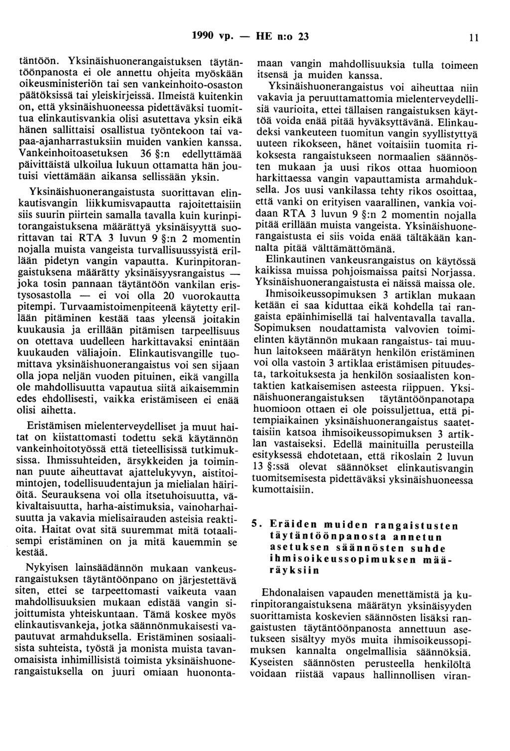 1990 vp. - HE n:o 23 11 täntöön. Yksinäishuonerangaistuksen täytäntöönpanosta ei ole annettu ohjeita myöskään oikeusministeriön tai sen vankeinhoito-osaston päätöksissä tai yleiskirjeissä.