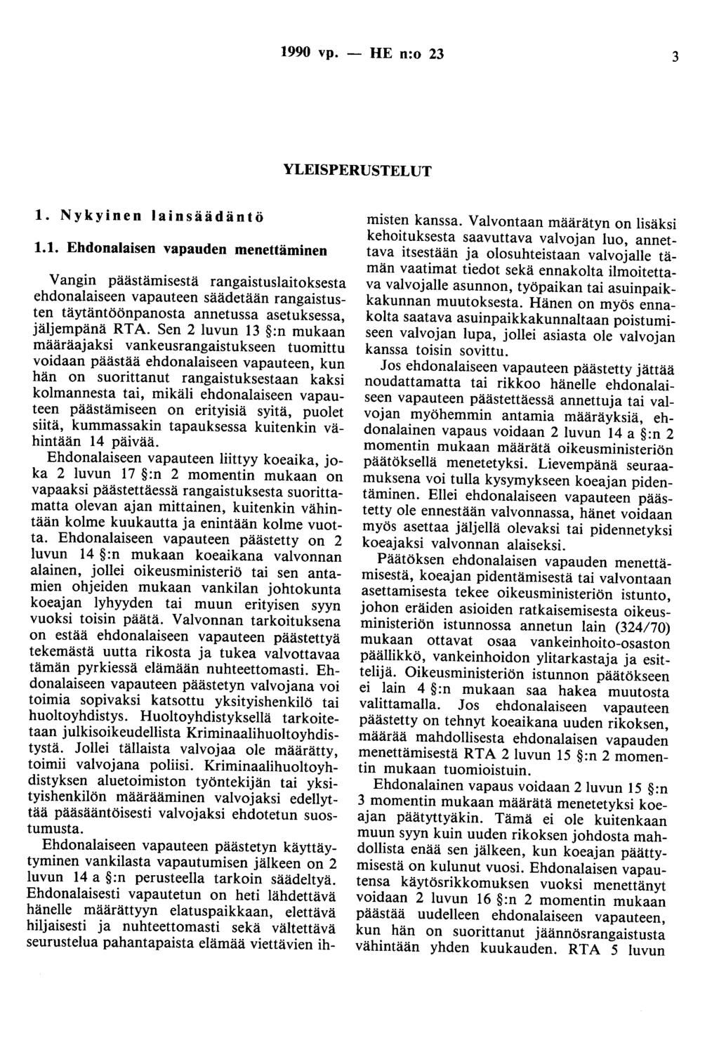 1990 vp. - HE n:o 23 3 YLEISPERUSTELUT 1. Nykyinen lainsäädäntö 1.1. Ehdonalaisen vapauden menettäminen Vangin päästämisestä rangaistuslaitoksesta ehdonalaiseen vapauteen säädetään rangaistusten täytäntöönpanosta annetussa asetuksessa, jäljempänä RTA.