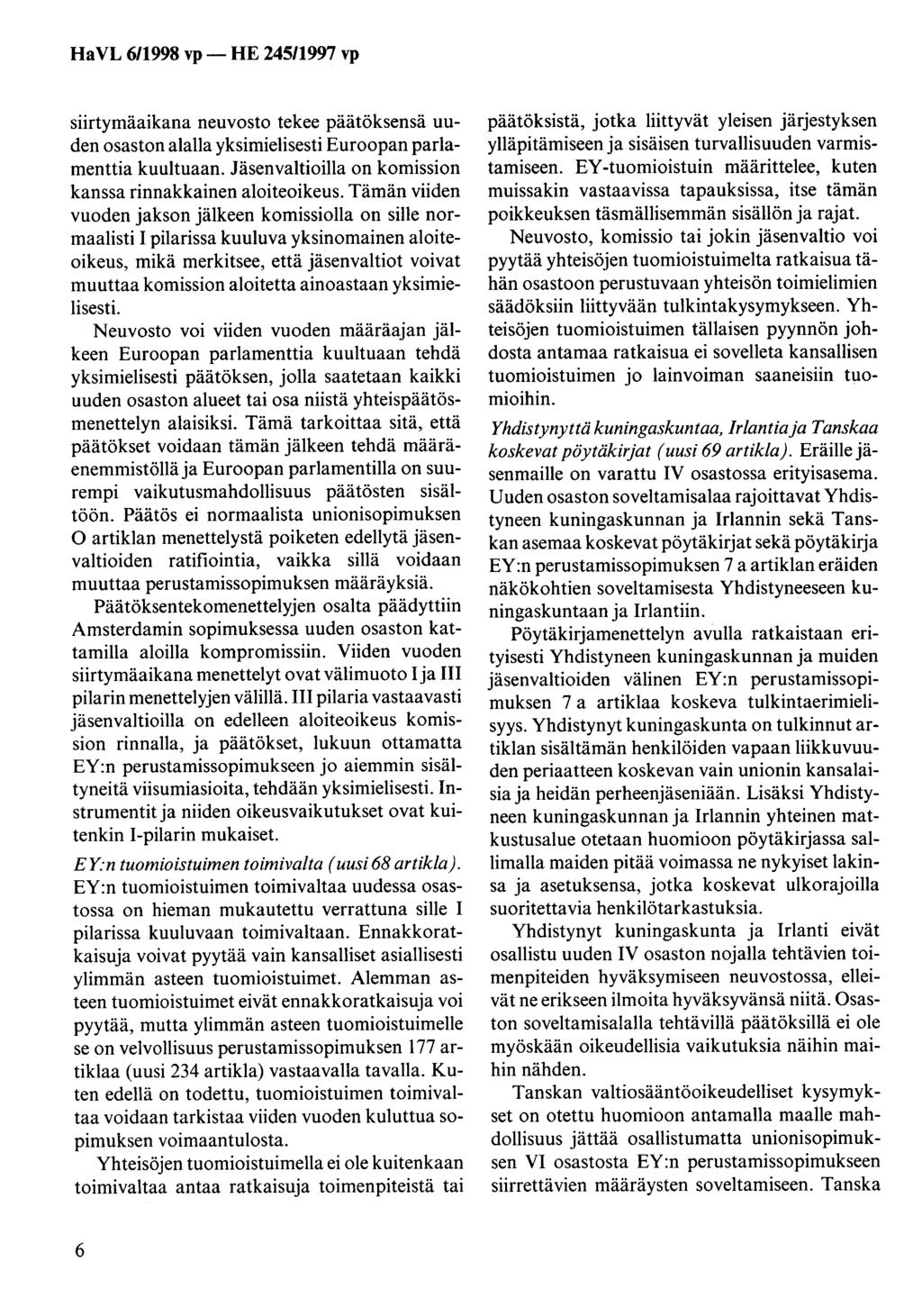 HaVL 6/1998 vp- HE 245/1997 vp siirtymäaikana neuvosto tekee päätöksensä uuden osaston alalla yksimielisesti Euroopan parlamenttia kuultuaan.