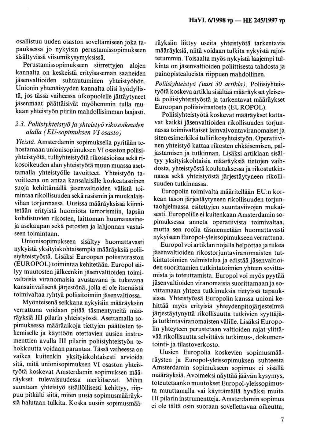 Ha VL 6/1998 vp - HE 245/1997 vp osallistuu uuden osaston soveltamiseen joka tapauksessa jo nykyisin perustaruissopimukseen sisältyvissä viisumikysymyksissä.