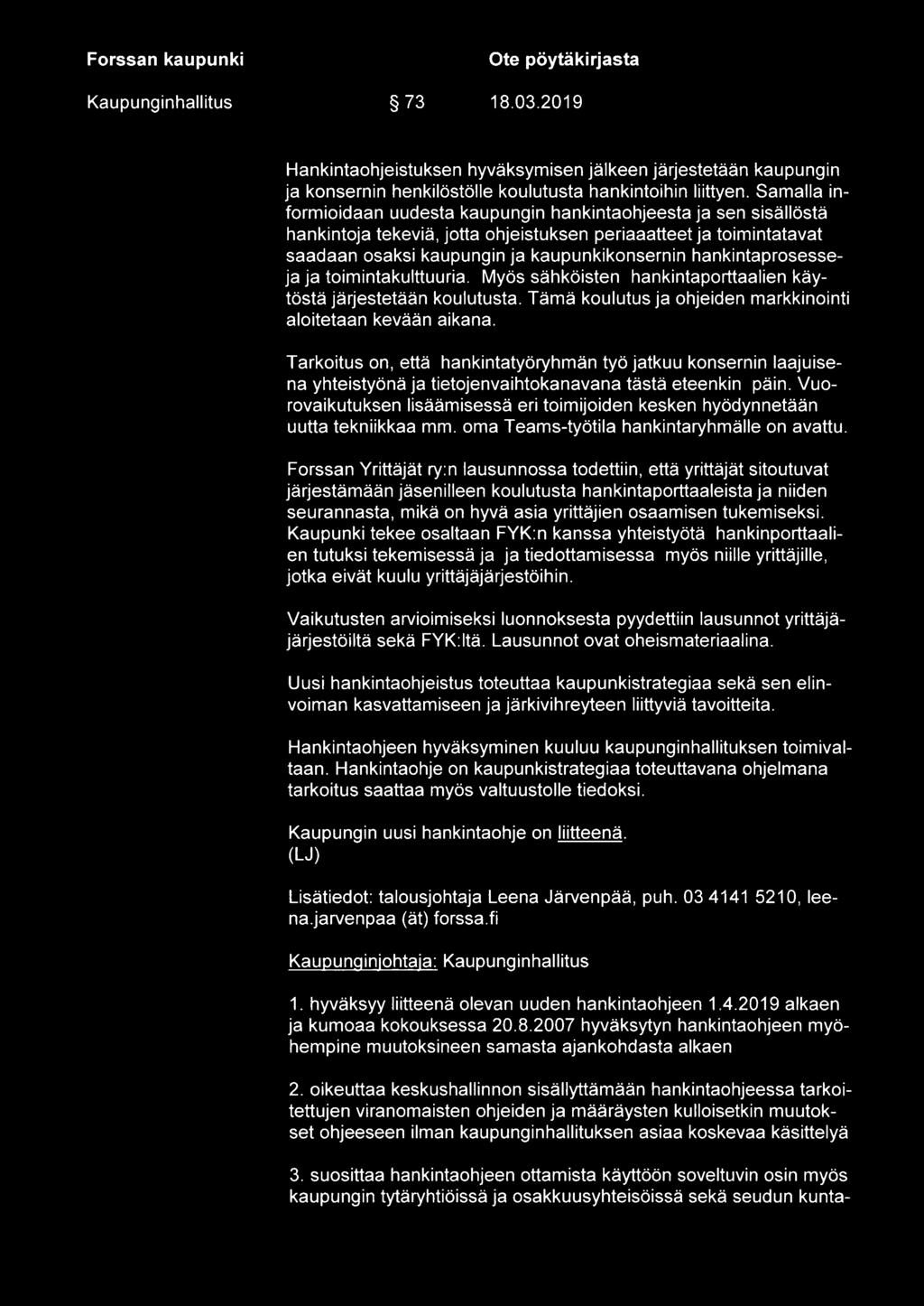 hankintaprosesseja ja toimintakulttuuria. Myes sahkoisten hankintaporttaalien kaytosta jarjestetaan koulutusta. Tama koulutus ja ohjeiden markkinointi aloitetaan kevaan aikana.