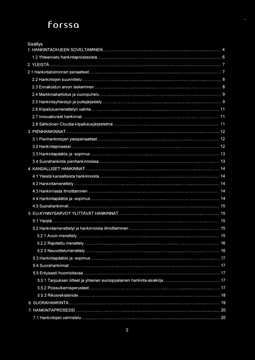 8 Sahkoinen Clcudia-kilpailutusjarjestelma 11 3. PIENHANKINNAT 12 3.1 Pienhankintojen yleisperiaatteet 12 3.2 Hankintaprosessi 12 3.3 Hankintapaatos ja -sopimus 13 3.