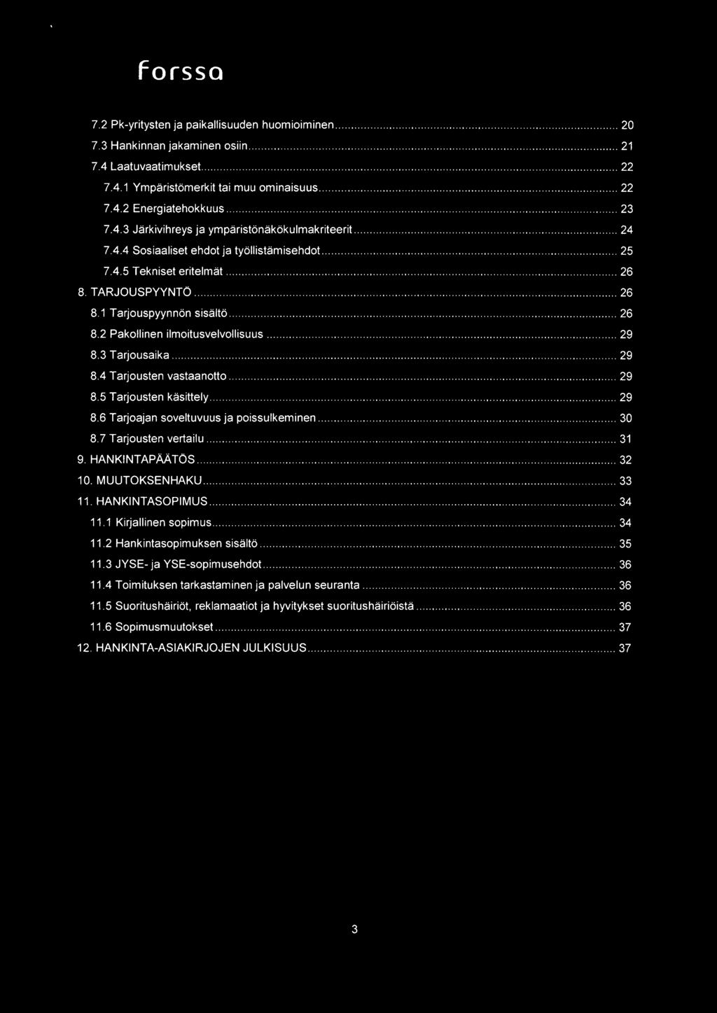 4 Tarjousten vastaanotto 29 8.5 Tarjousten kasittely 29 8.6 Tarjoajan soveltuvuus ja poissulkeminen 30 8.7 Tarjousten vertailu 31 9. HANKINTAPAATOS 32 10. MUUTOKSENHAKU 33 11. HANKINTASOPIMUS 34 11.