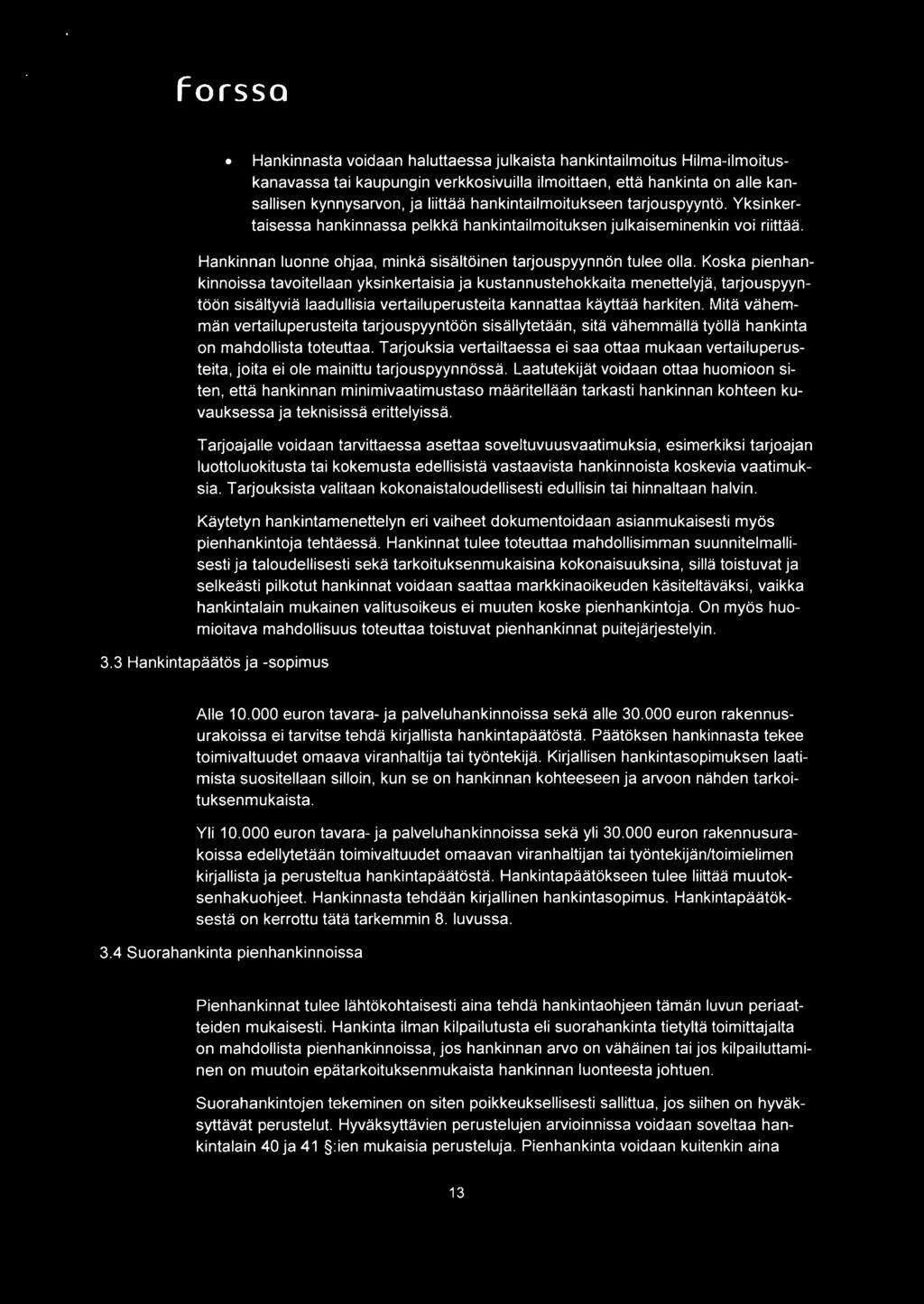 Koska pienhankinnoissa tavoitellaan yksinkertaisia ja kustannustehokkaita rnenettelyja, tarjouspyyntoon sisaltyvia laadullisia vertailuperusteita kannattaa kayttaa harkiten.