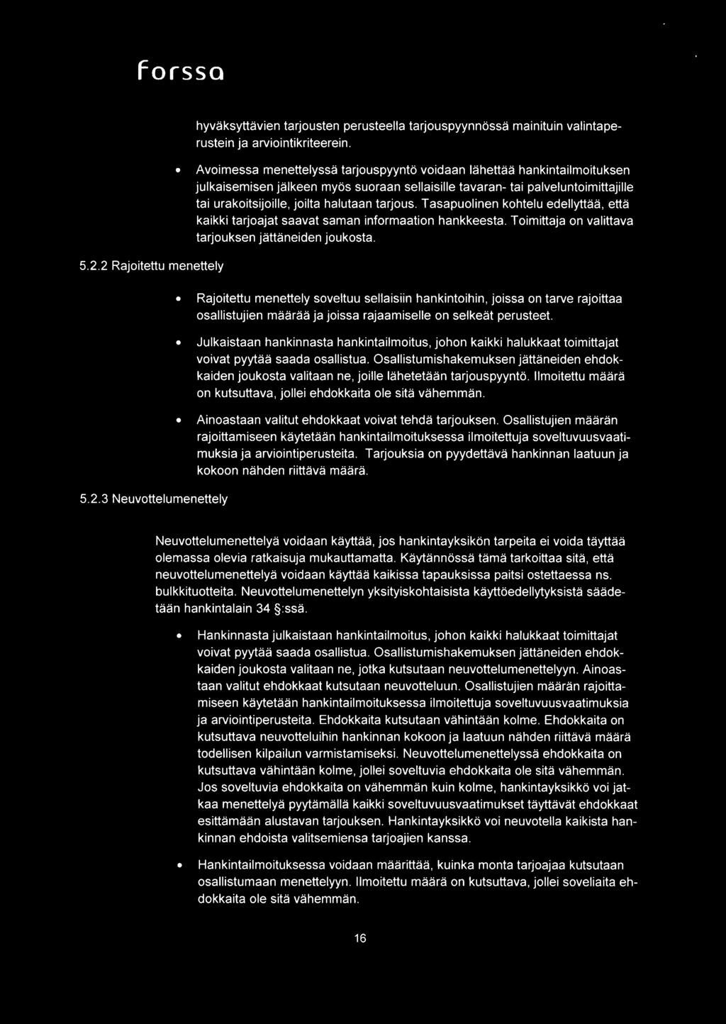 tarjous. Tasapuolinen kohtelu edellyttaa, etta kaikki tarjoajat saavat saman informaation hankkeesta. Toimittaja on valittava tarjouksen jattaneiden joukosta.