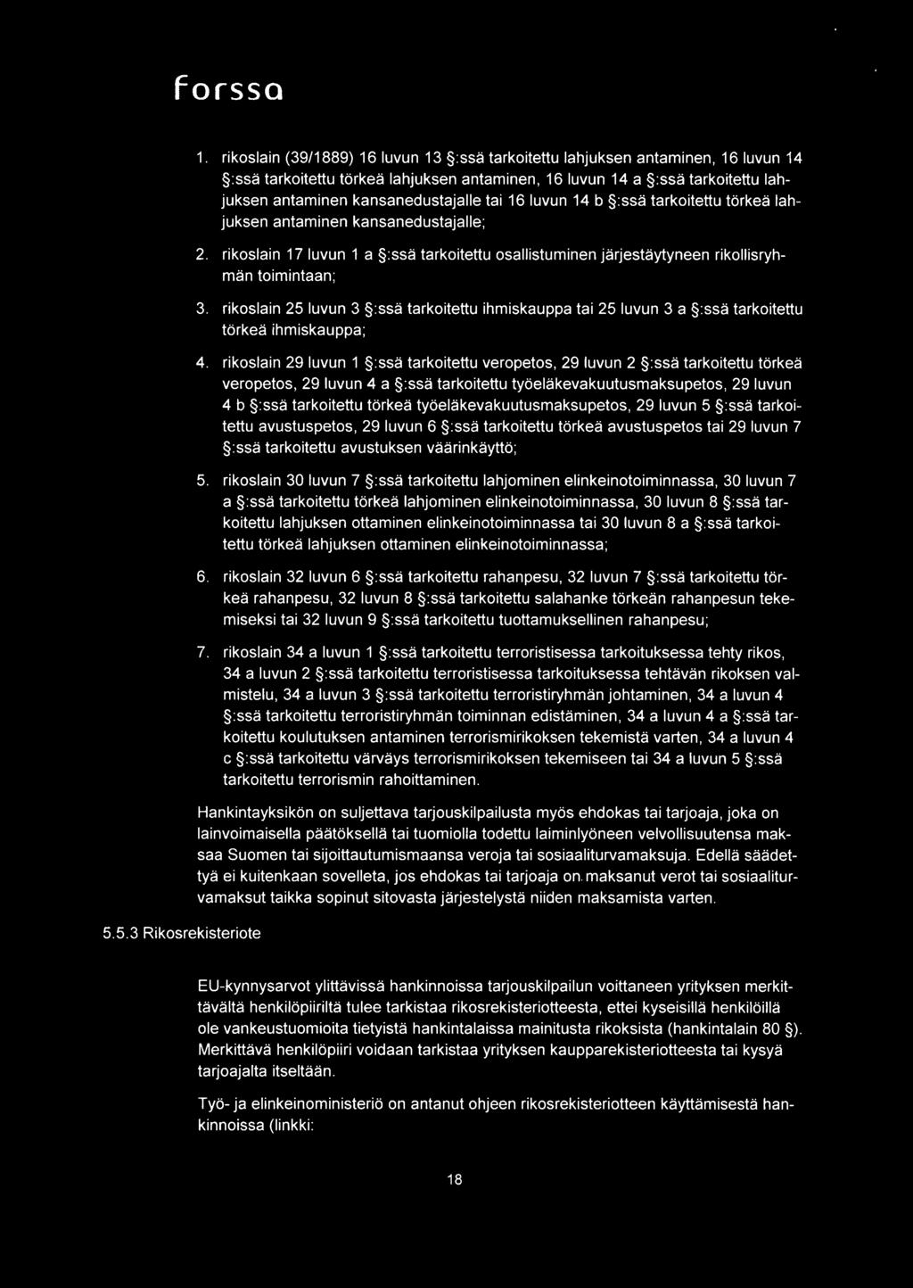 16 luvun 14 b :ssa tarkoitettu torkea lahjuksen antaminen kansanedustajalle; 2. rikoslain 17 luvun 1 a :ssa tarkoitettu osallistuminen jarjestaytyneen rikollisryhman toimintaan; 3.