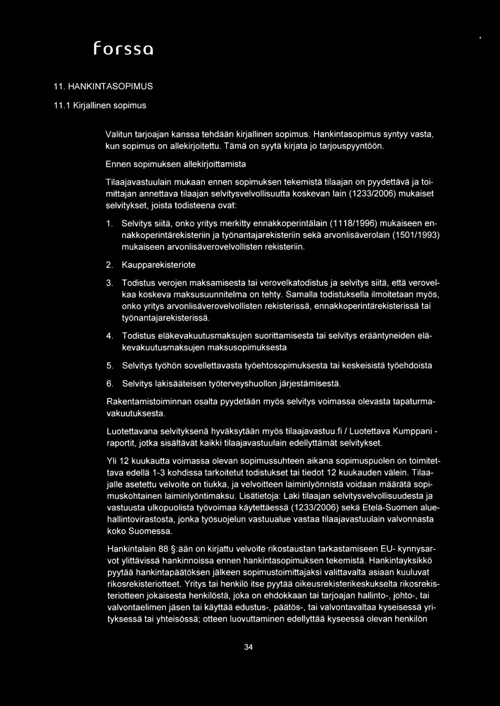 Ennen sopimuksen allekirjoittamista Tilaajavastuulain mukaan ennen sopimuksen tekernista tilaajan on pyydettava ja tolmittajan annettava tilaajan selvitysvelvollisuutta koskevan lain (1233/2006)