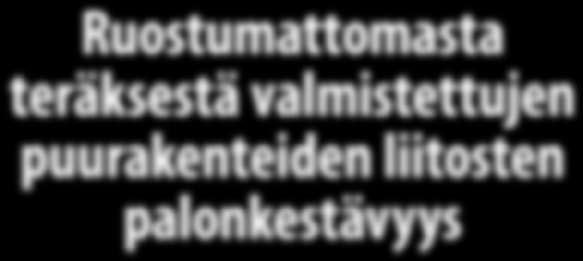 Tuuli Oksanen, Ari Kevarinmäki, Rainer Yli-Koski & Olli Kaitila, VTT, PL1000, 02044 VTT Ruostumattomasta teräksestä valmistettujen puurakenteiden liitosten palonkestävyys Tiivistelmä Esitelmä