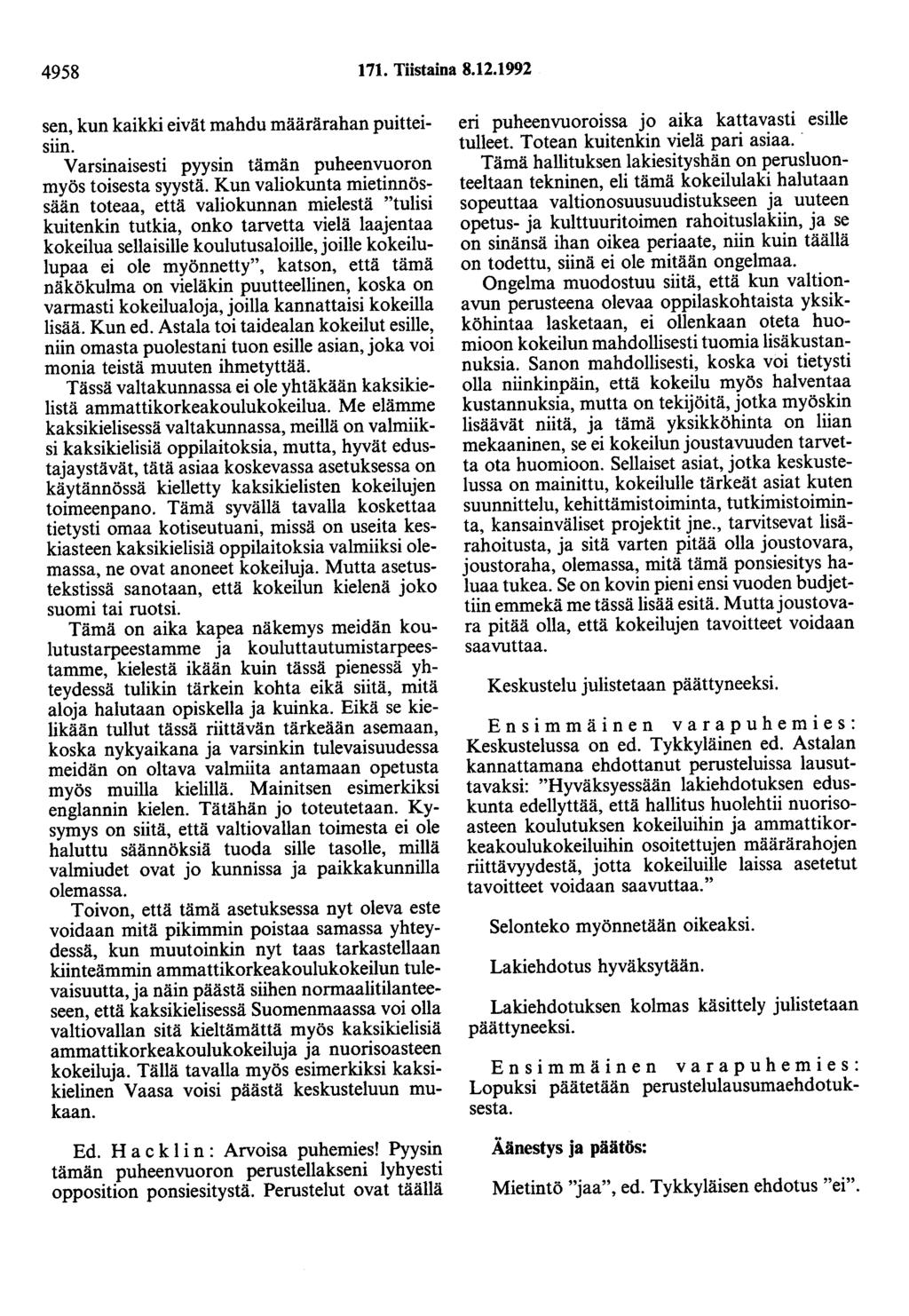 4958 171. Tiistaina 8.12.1992 sen, kun kaikki eivät mahdu määrärahan puitteisiin. Varsinaisesti pyysin tämän puheenvuoron myös toisesta syystä.