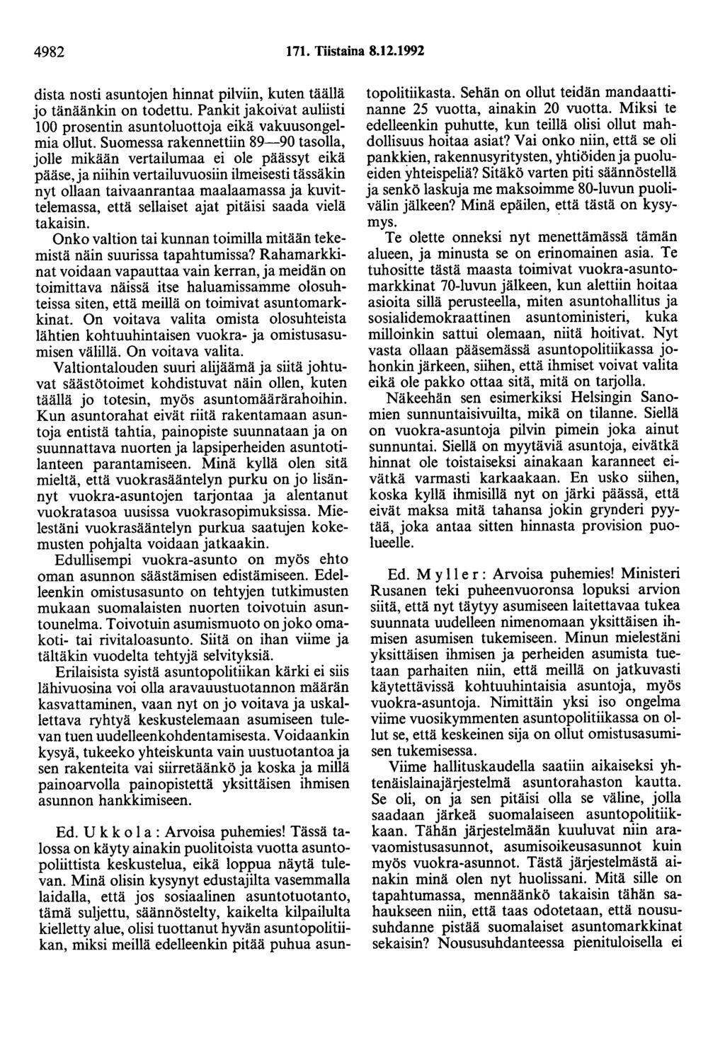 4982 171. Tiistaina 8.12.1992 dista nosti asuntojen hinnat pilviin, kuten täällä jo tänäänkin on todettu. Pankit jakoivat auliisti 100 prosentin asuntoluottoja eikä vakuusongelmia ollut.