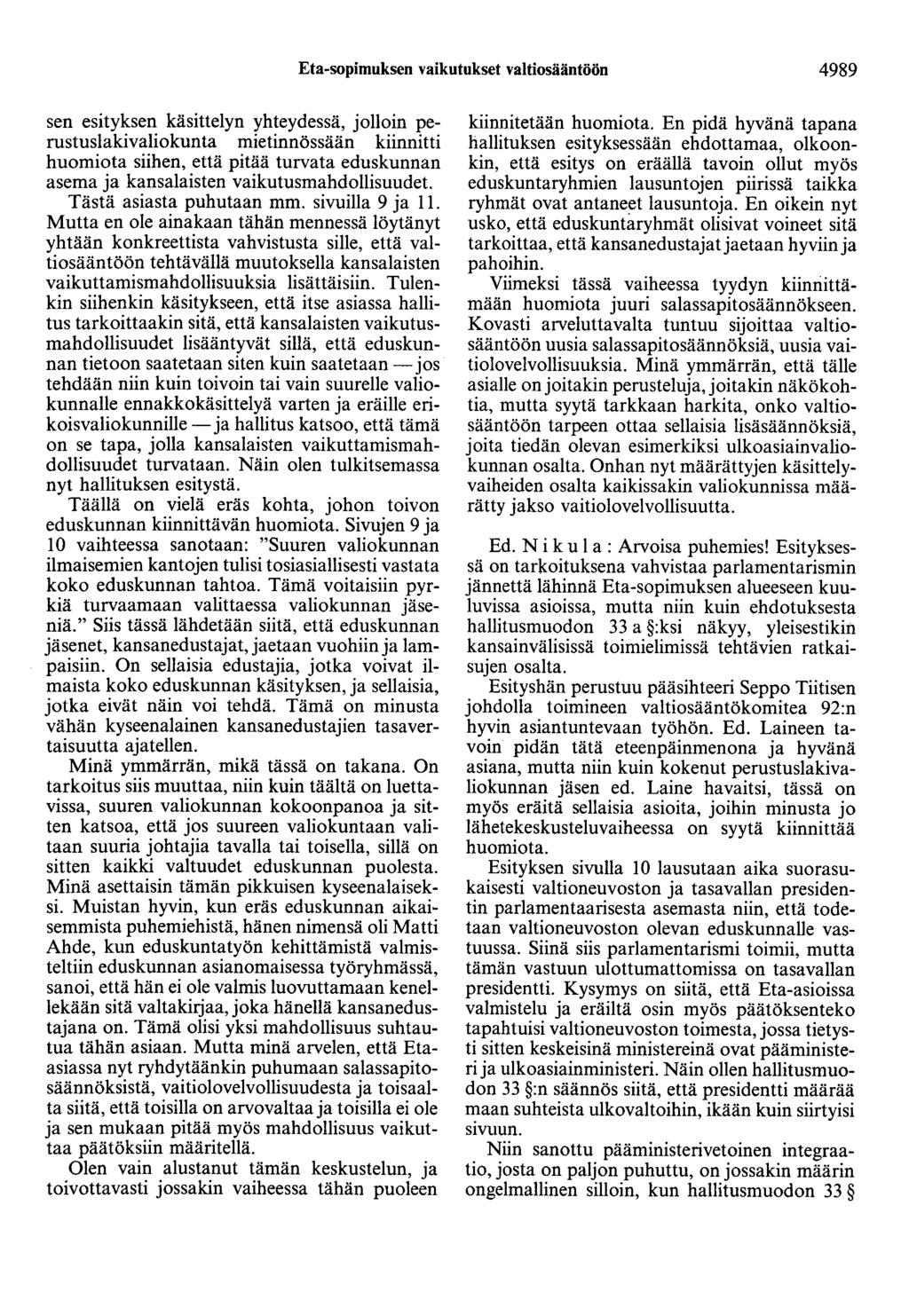 Eta-sopimuksen vaikutukset valtiosääntöön 4989 sen esityksen käsittelyn yhteydessä, jolloin perustuslakivaliokunta mietinnössään kiinnitti huomiota siihen, että pitää turvata eduskunnan asema ja