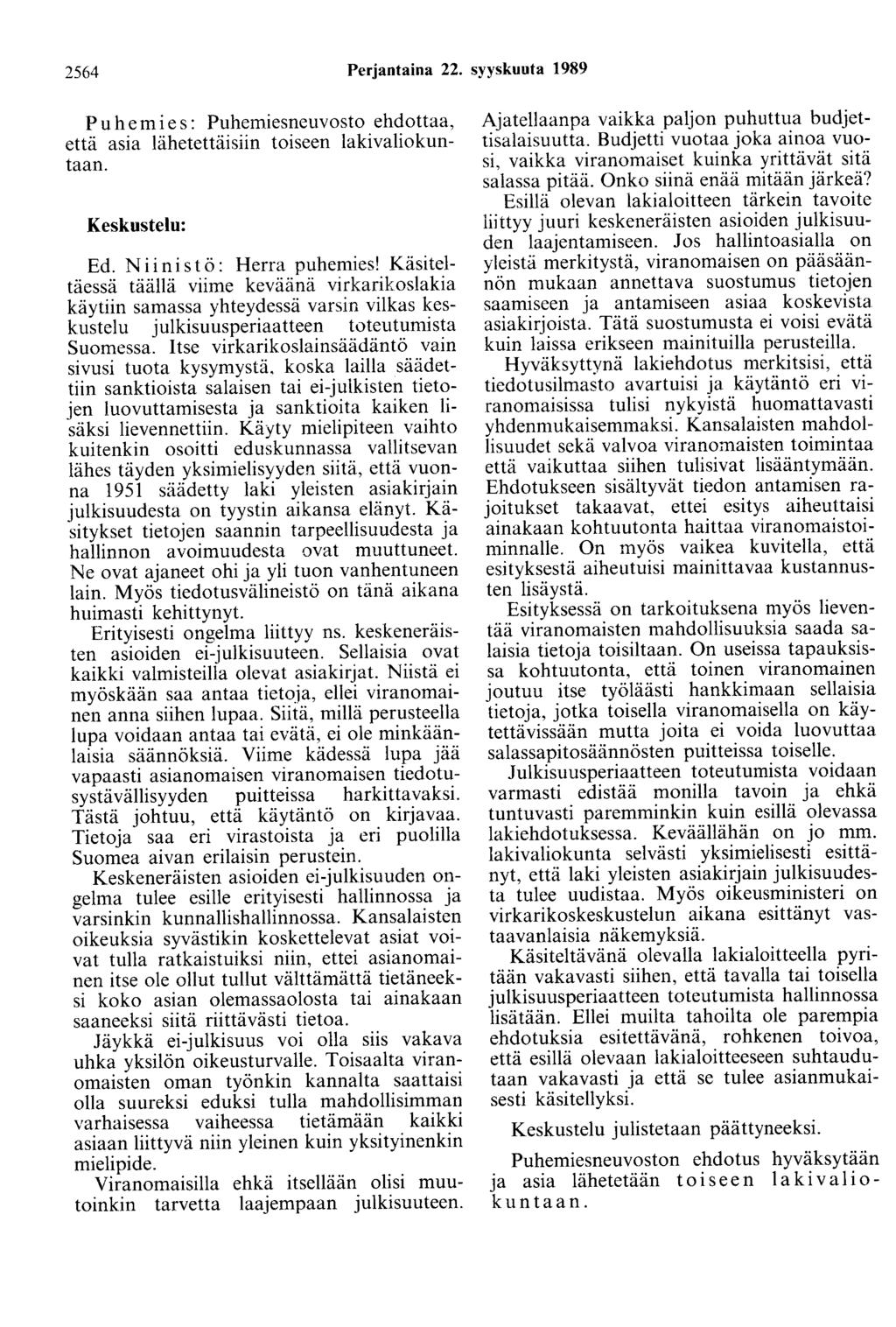2564 Perjantaina 22. syyskuuta 1989 Puhemies: Puhemiesneuvosto ehdottaa, että asia lähetettäisiin toiseen lakivaliokuntaan. Ed. Niinistö: Herra puhemies!