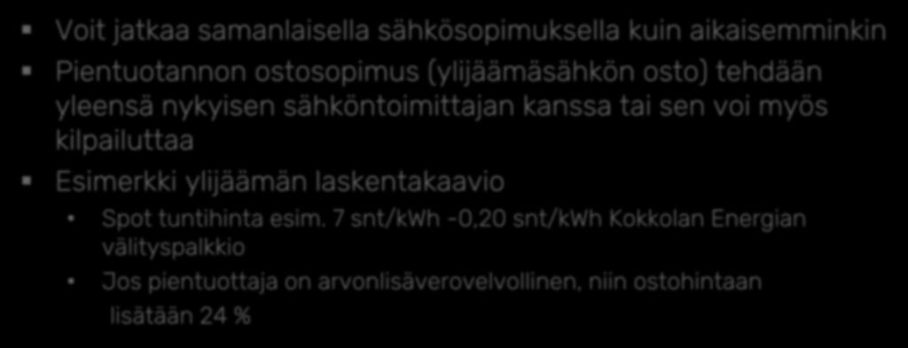 Ylijäämän osto 7 Voit jatkaa samanlaisella sähkösopimuksella kuin aikaisemminkin Pientuotannon ostosopimus (ylijäämäsähkön osto) tehdään yleensä nykyisen sähköntoimittajan kanssa tai sen voi myös