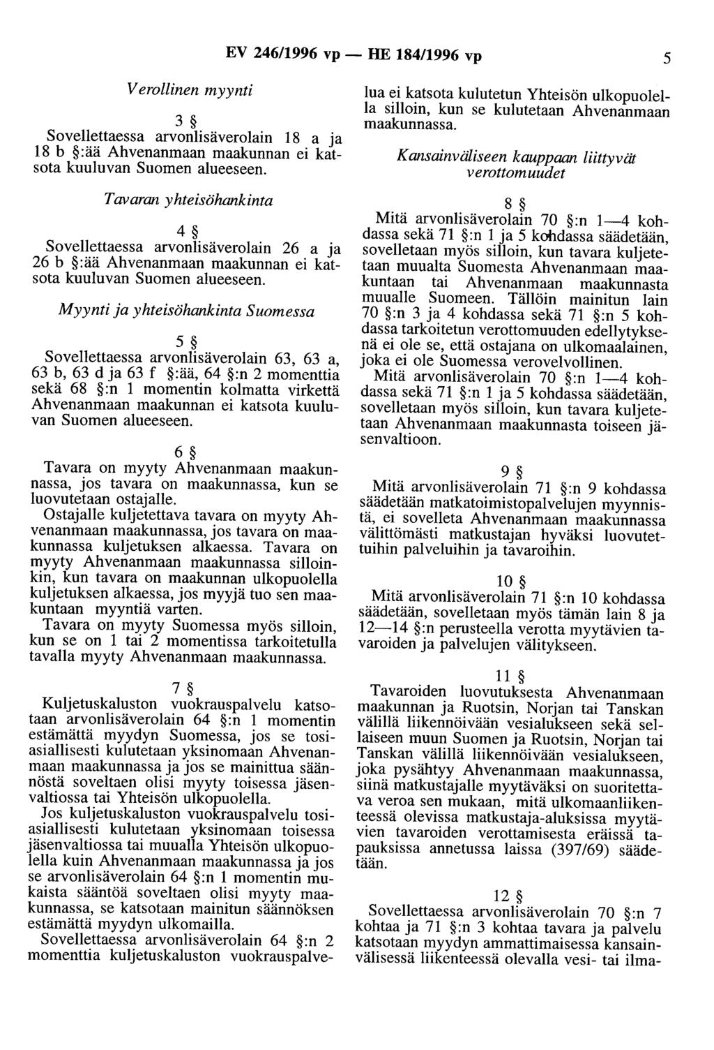 EV 246/1996 vp - HE 184/1996 vp 5 V erollinen myynti 3 Sovellettaessa arvonlisäverolain 18 a ja 18 b :ää Ahvenanmaan maakunnan ei katsota kuuluvan Suomen alueeseen.