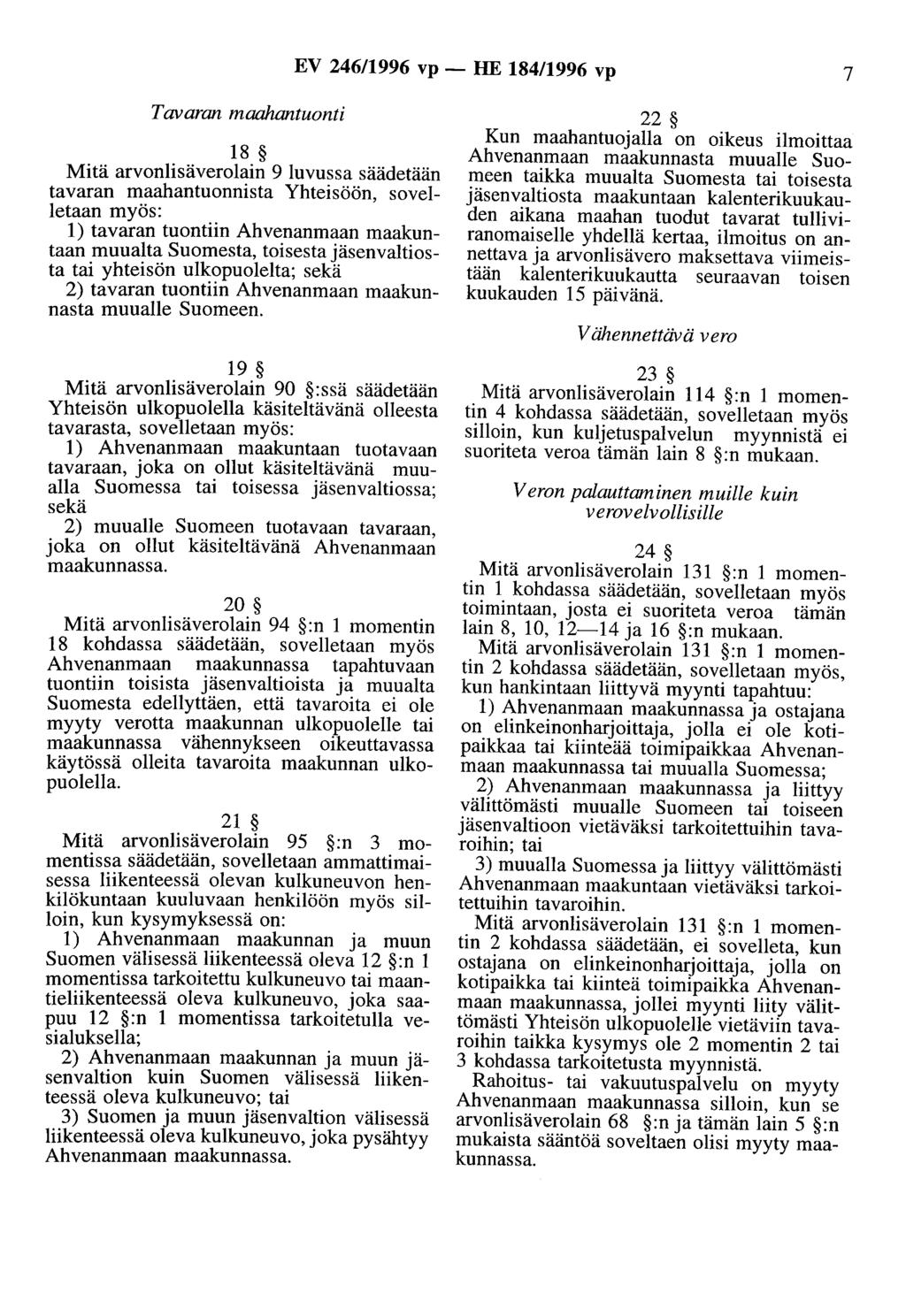 EV 246/1996 vp- HE 184/1996 vp 7 Tavaran maahantuonti 18 Mitä arvonlisäverolain 9 luvussa säädetään tavaran maahantuonnista Yhteisöön, sovelletaan myös: 1) tavaran tuontiin Ahvenanmaan maakuntaan