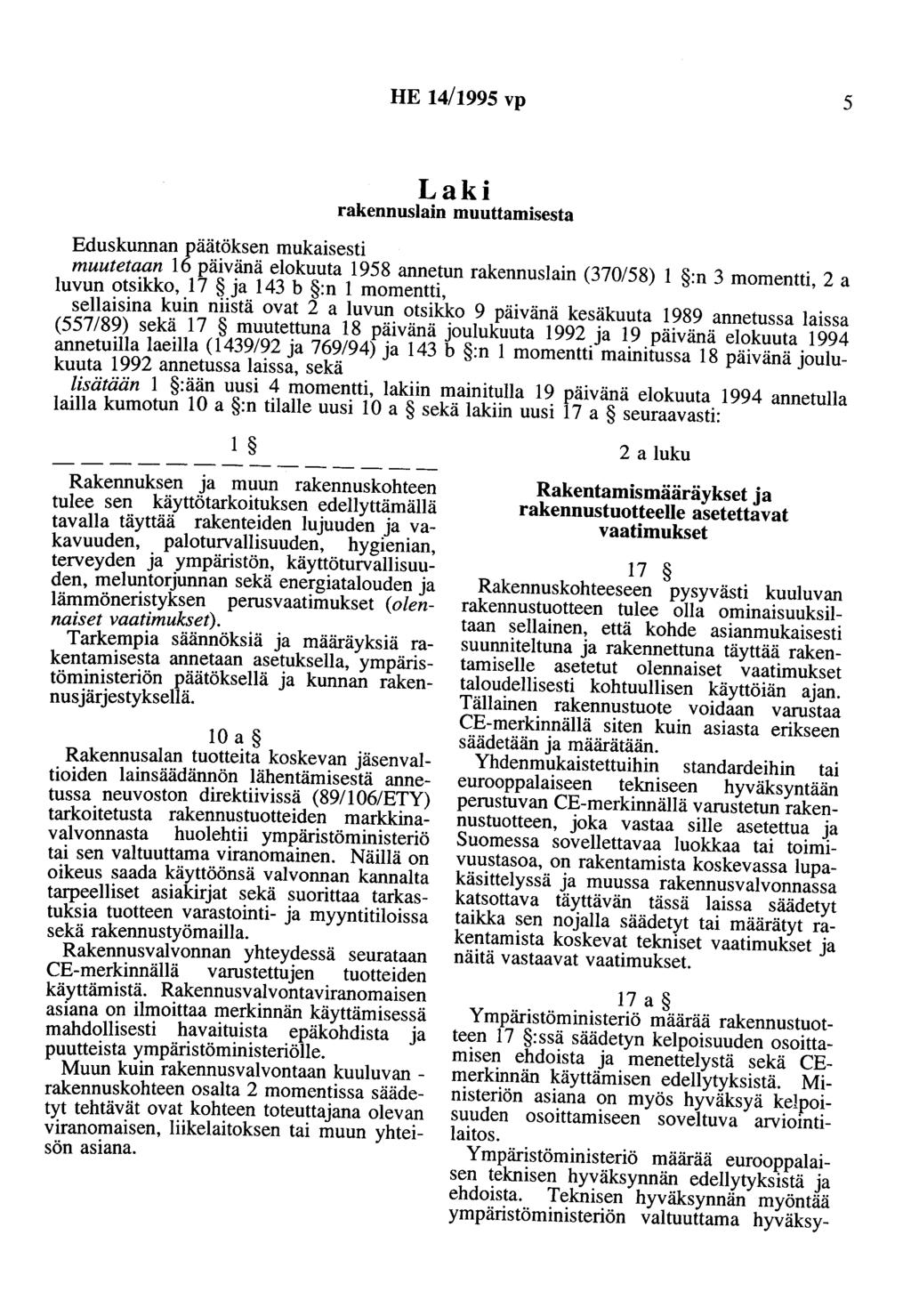 HE 14/1995 vp 5 Laki rakennuslain muuttamisesta Eduskunnan päätöksen mukaisesti muutetaan 16 päivänä elokuuta 1958 annetun rakennuslain (370/58) 1 :n 3 momentti, 2 a luvun otsikko, 17 ja 143 b :n 1