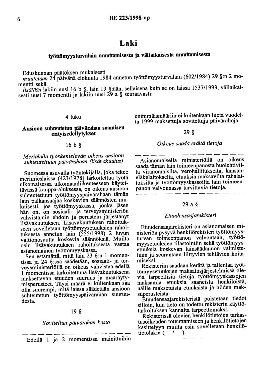 6 HE 223/1998 vp Laki työttömyystutvalain muuttamisesta ja väliaikaisesta muuttamisesta Eduskunnan päätöksen mukaisesti muutetaan 24 päivänä elokuuta 1984 annetun työttömyysturvalain (602/1984) 29 :n