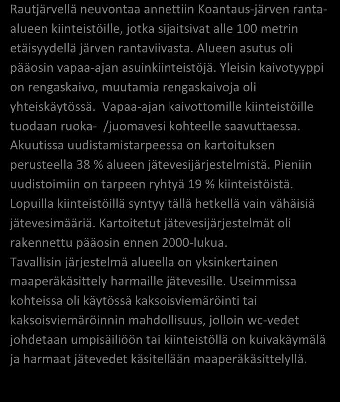 kiinteistöä toteuma 78 % TILASTOTIETOA KARTOITUS- JA NEUVONTAKÄYNNEILTÄ kpl % Asutuksen tyyppi (vakituinen / vapaa-aika) 2 / 19 10 / 90 Asukasmäärä 45 Vedenhankinta (vesijohto/ oma kaivo) 0 / 10 0 /