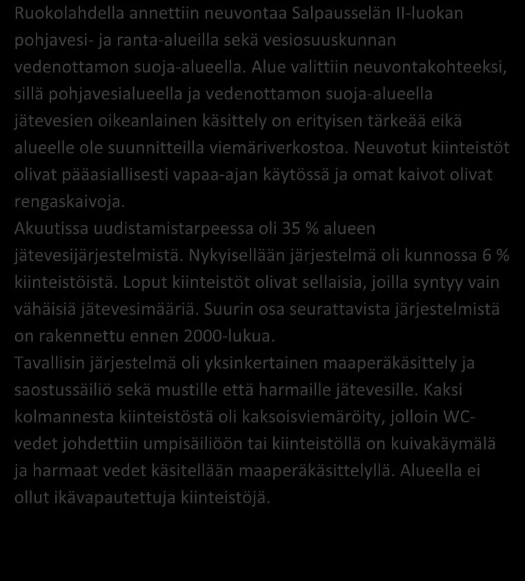 SYTY 34 kiinteistöä toteuma 47 % TILASTOTIETOA KARTOITUS- JA NEUVONTAKÄYNNEILTÄ kpl % Asutuksen tyyppi (vakituinen / vapaa-aika) 10 / 24 29 / 71 Asukasmäärä 76 Vedenhankinta (vesijohto/ oma kaivo) 0