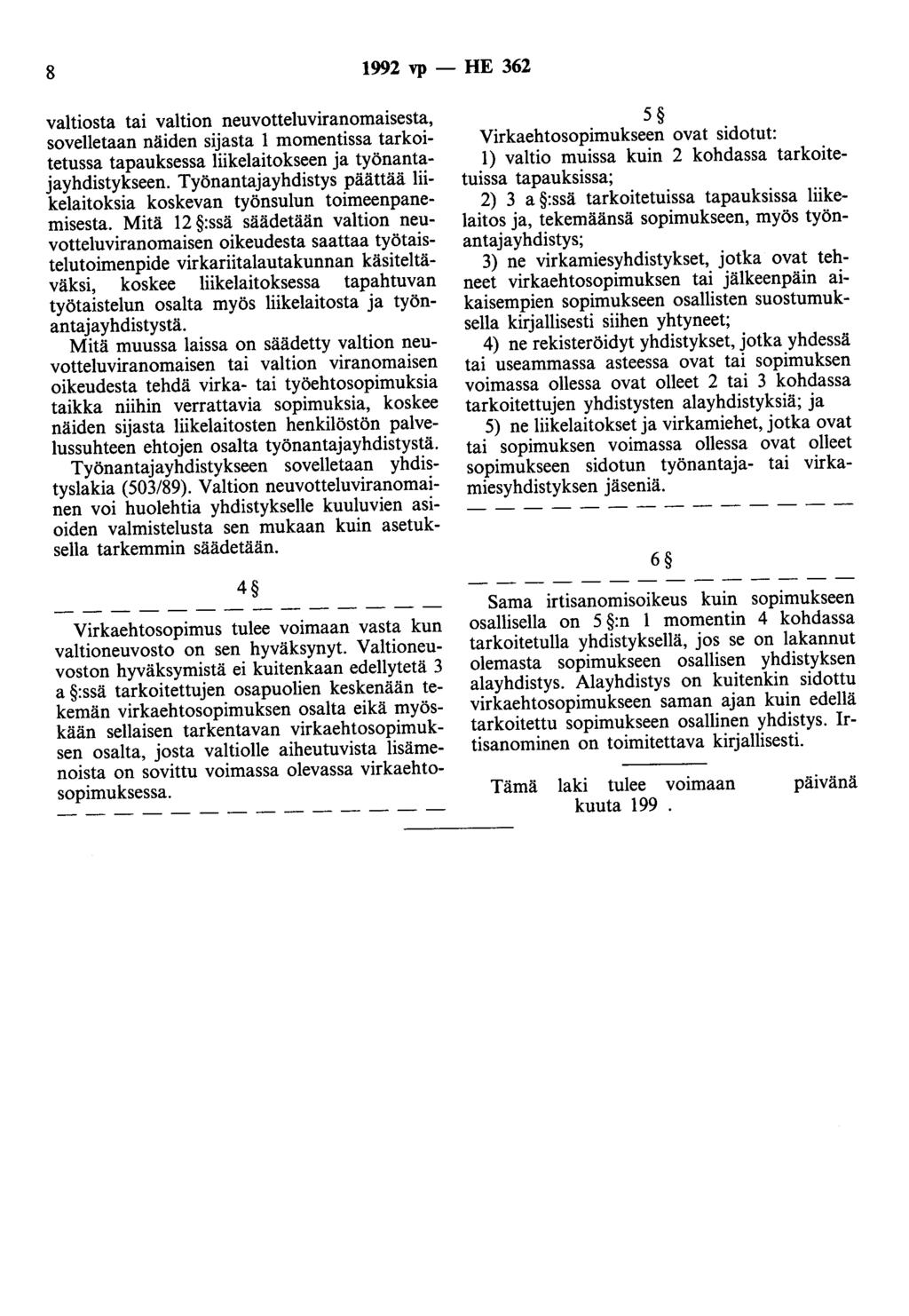 8 1992 vp- HE 362 valtiosta tai valtion neuvotteluviranomaisesta, sovelletaan näiden sijasta 1 momentissa tarkoitetussa tapauksessa liikelaitokseen ja työnantaja yhdistykseen.