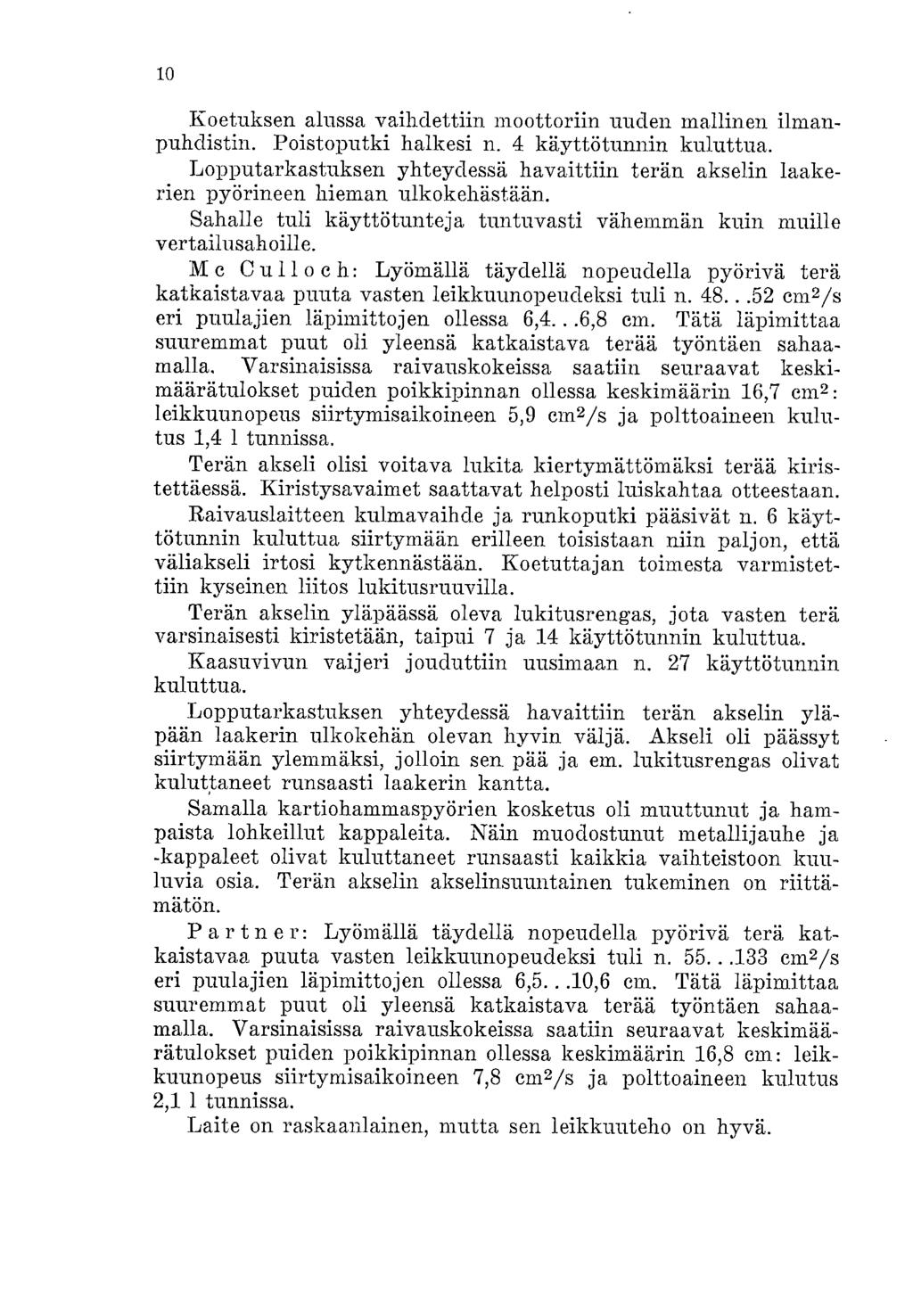 10 Koetuksen alussa vaihdettiin moottoriin uuden mallinen ilmanpuhdistin. Poistoputki halkesi n. 4 käyttötunnin kuluttua.