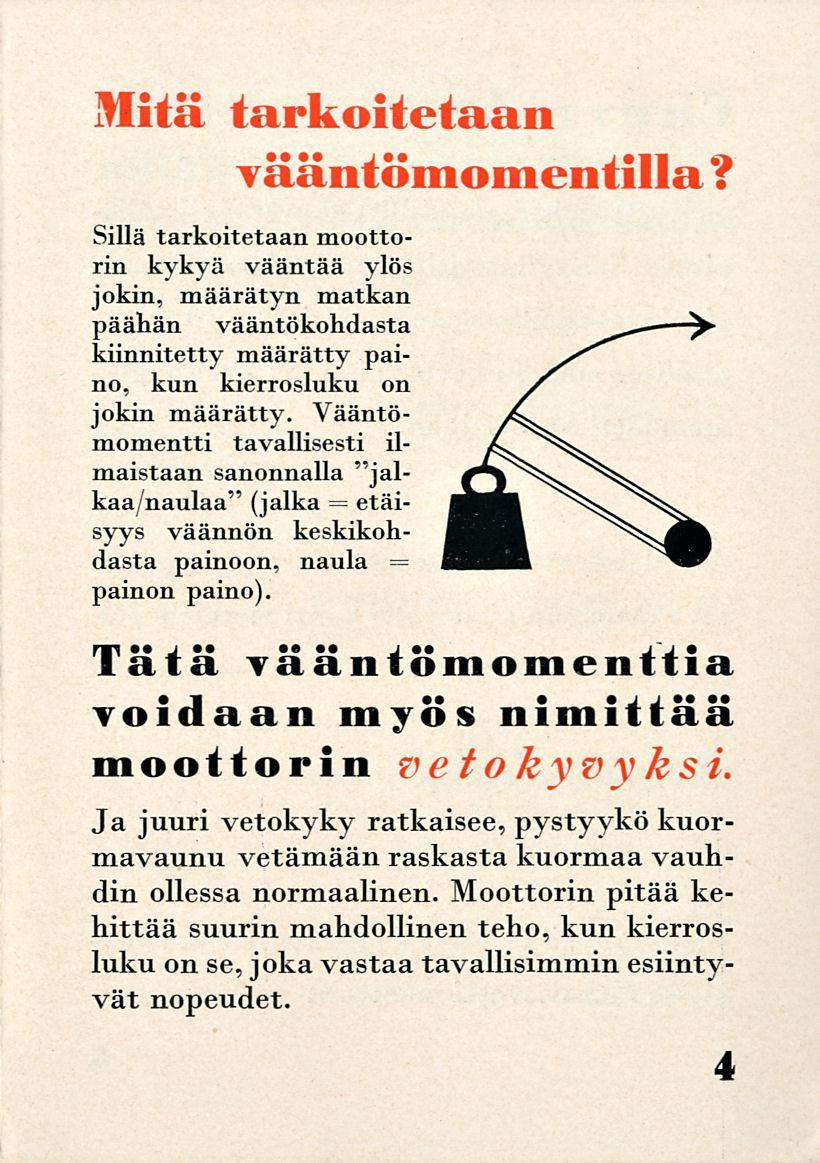 Mitä tarkoitetaan vääntömomentilla? Sillä tarkoitetaan moottorin kykyä vääntää ylös jokin, määrätyn matkan päähän vääntökohdasta kiinnitetty määrätty paino, kun kierrosluku on jokin määrätty.