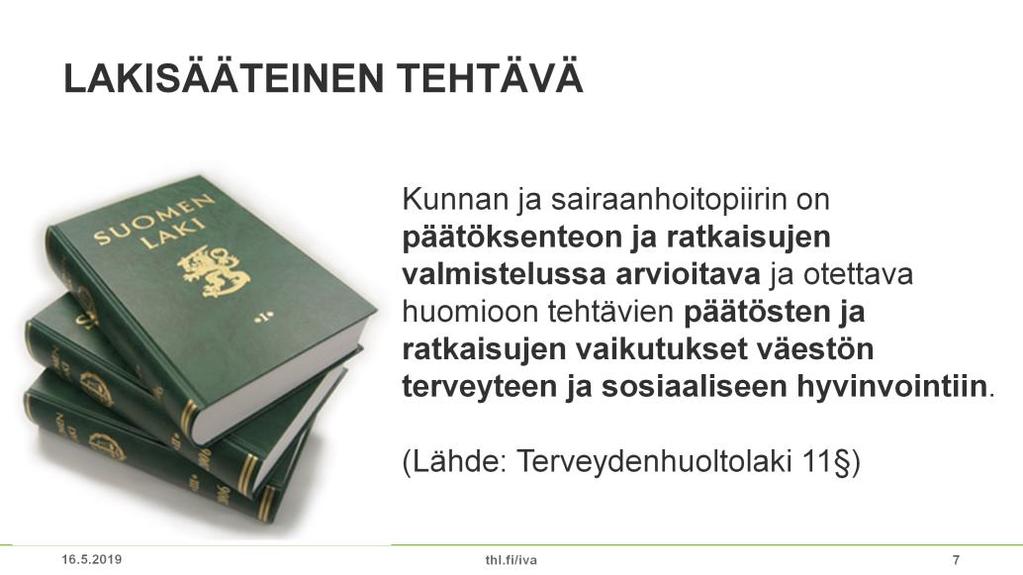 Päätösten vaikutusten arvioiminen on kuntien lakisääteinen tehtävä: Terveydenhuoltolaki 11 : Terveys- ja hyvinvointivaikutusten huomioon ottaminen: Kunnan ja sairaanhoitopiirin kuntayhtymän on
