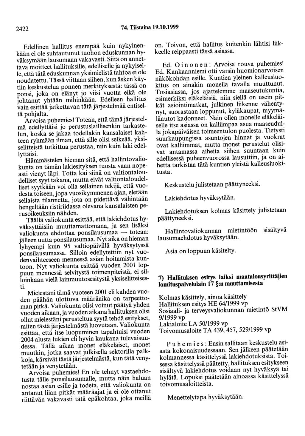 2422 74. Tiistaina 19.10.1999 Edellinen hallitus enempää kuin nykyinenkään ei ole suhtautunut tuohon eduskunnan hyväksymään lausumaan vakavasti.