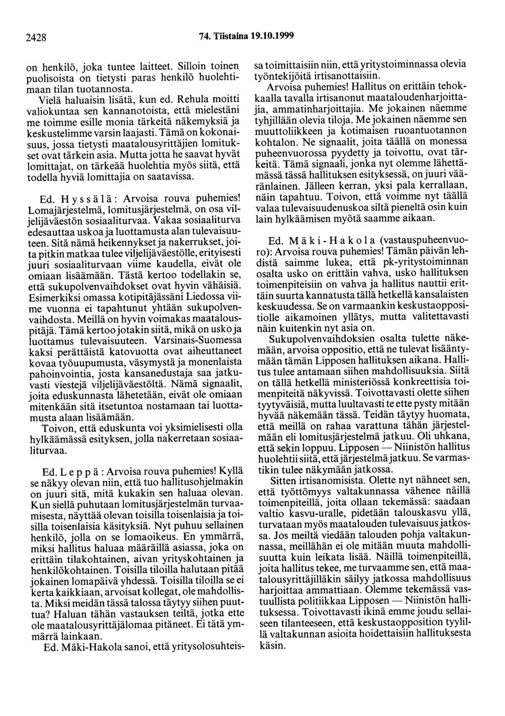2428 74. Tiistaina 19.10.1999 on henkilö, joka tuntee laitteet. Silloin toinen puolisoista on tietysti paras henkilö huolehtimaan tilan tuotannosta. Vielä haluaisin lisätä, kun ed.