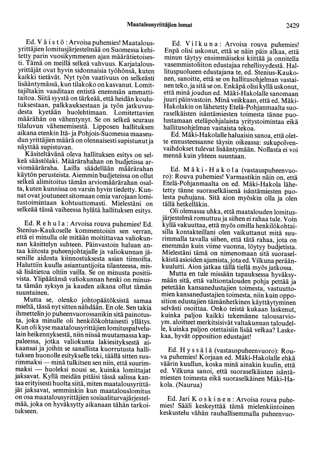 Maatalousyrittäjien lomat 2429 Ed. V ä i s t ö : Arvoisa puhemies! Maatalousyrittäjien lomitusjärjestelmää on Suomessa kehitetty parin vuosikymmenen ajan määrätietoisesti.