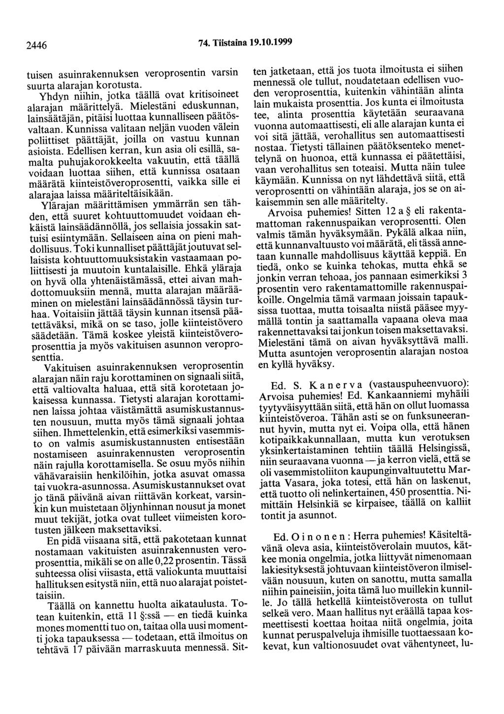 2446 74. Tiistaina 19.10.1999 tuisen asuinrakennuksen veroprosentin varsin suurta alarajan korotusta. Yhdyn niihin, jotka täällä ovat kritisoineet alarajan määrittelyä.