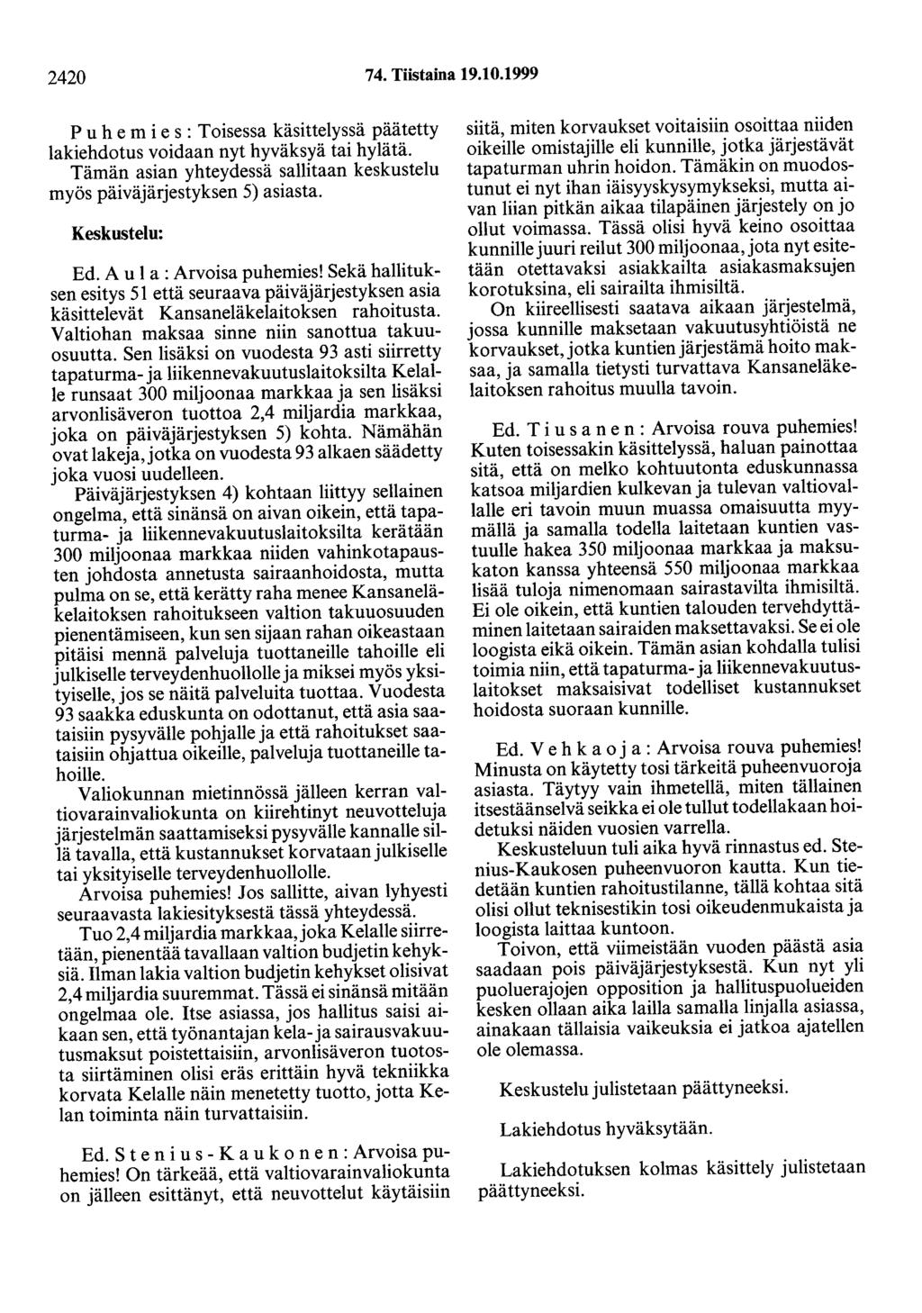 2420 74. Tiistaina 19.10.1999 Puhemies: Toisessa käsittelyssä päätetty lakiehdotus voidaan nyt hyväksyä tai hylätä. Tämän asian yhteydessä sallitaan keskustelu myös päiväjärjestyksen 5) asiasta.