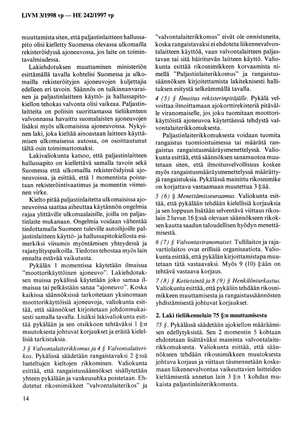 LiVM 3/1998 vp - HE 242/1997 vp muuttamista siten, että paljastinlaitteen hallussapito olisi kielletty Suomessa olevassa ulkomailla rekisteröidyssä ajoneuvossa, jos laite on toiminta valmiudessa.