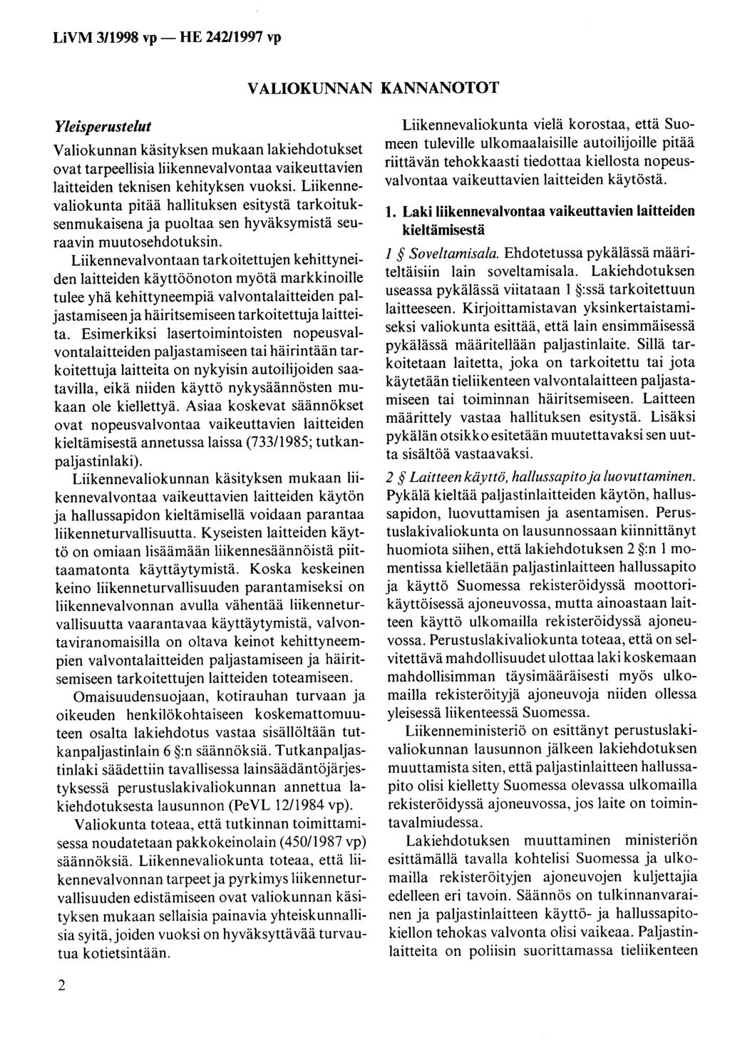 LiVM 311998 vp- HE 242/1997 vp VALIOKUNNAN KANNANOTOT Yleisperustelut Valiokunnan käsityksen mukaan lakiehdotukset ovat tarpeellisia liikennevalvontaa vaikeuttavien laitteiden teknisen kehityksen