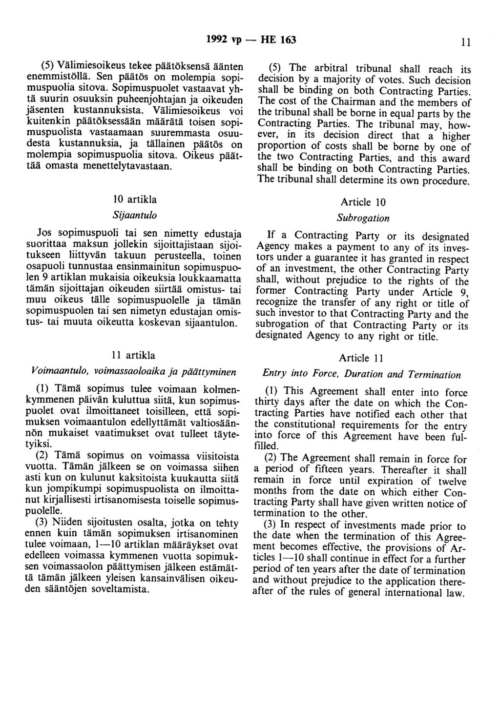 1992 vp - HE 163 11 (5) Välimiesoikeus tekee päätöksensä äänten enemmistöllä. Sen päätös on molempia sopimuspuolia sitova.