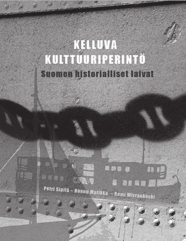Merihistoriallinen julkaisu Petri Sipilä, Hannu Matikka, Rami Wirrankoski: Kelluva kulttuuriperintö - Suomen historialliset laivat Kirja esittelee Suomen merenkulun ja laivanrakennuksen historian