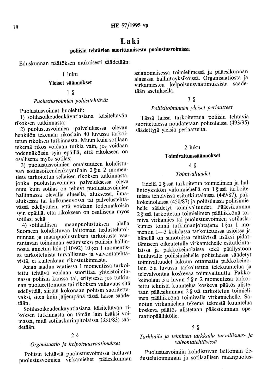 18 HE 57/1995 vp Laki poliisin tehtävien suorittamisesta puolustusvoimissa Eduskunnan päätöksen mukaisesti säädetään: 1 luku Yleiset säännökset 1 Puolustusvoimien poliisitehtävät Puolustusvoimat