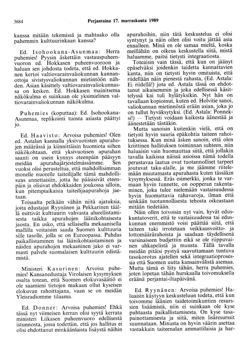 3684 Perjantaina 17. marraskuuta 1989 kanssa mitään tekemissä ja mahtaako olla pahemmin kulttuurinkaan kanssa? Ed. lsohookana-asunmaa: Herra puhemies! Pyysin äskettäin vastauspuheenvuoron ed.