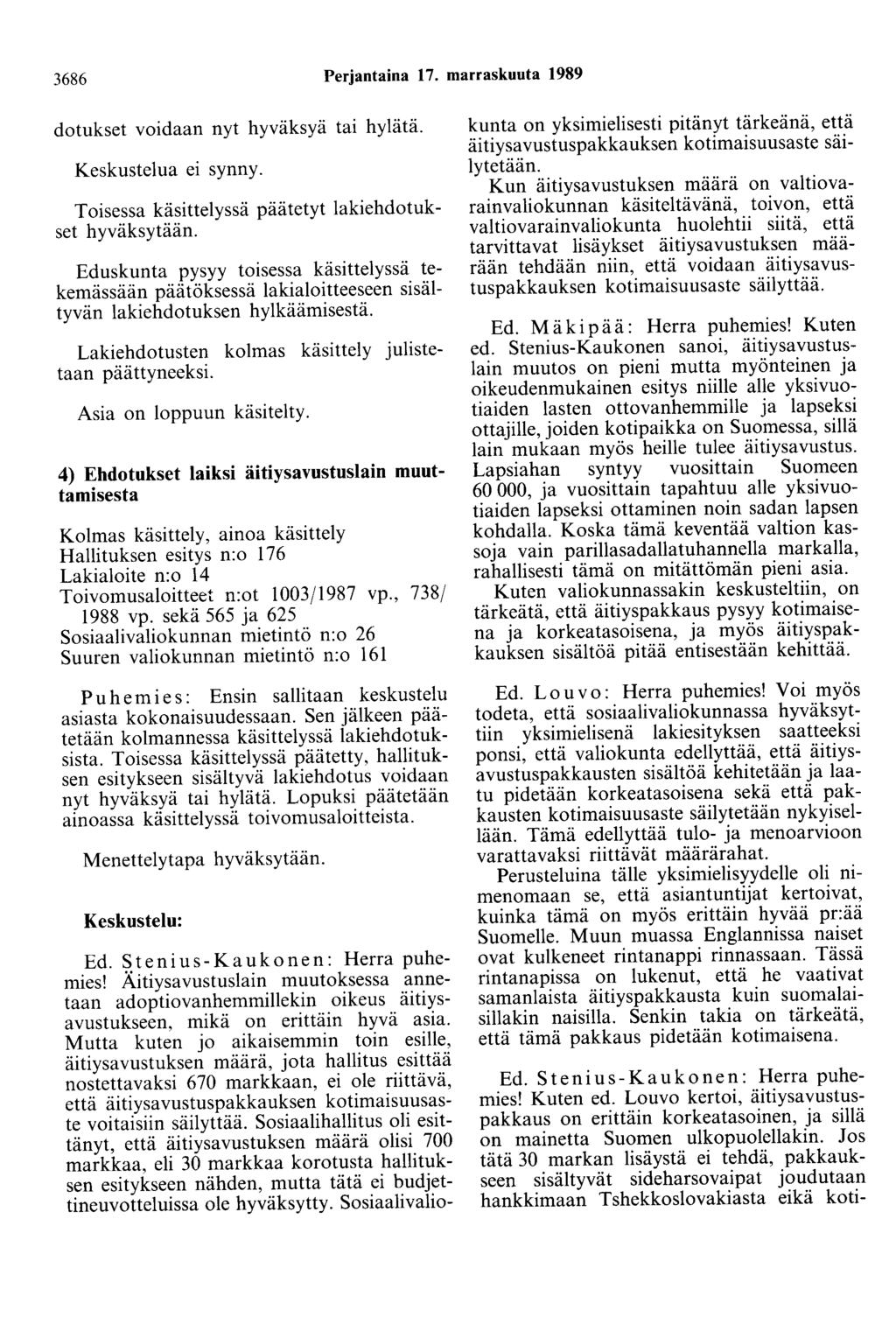3686 Perjantaina 17. marraskuuta 1989 dotukset voidaan nyt hyväksyä tai hylätä. Keskustelua ei synny. Toisessa käsittelyssä päätetyt lakiehdotukset hyväksytään.