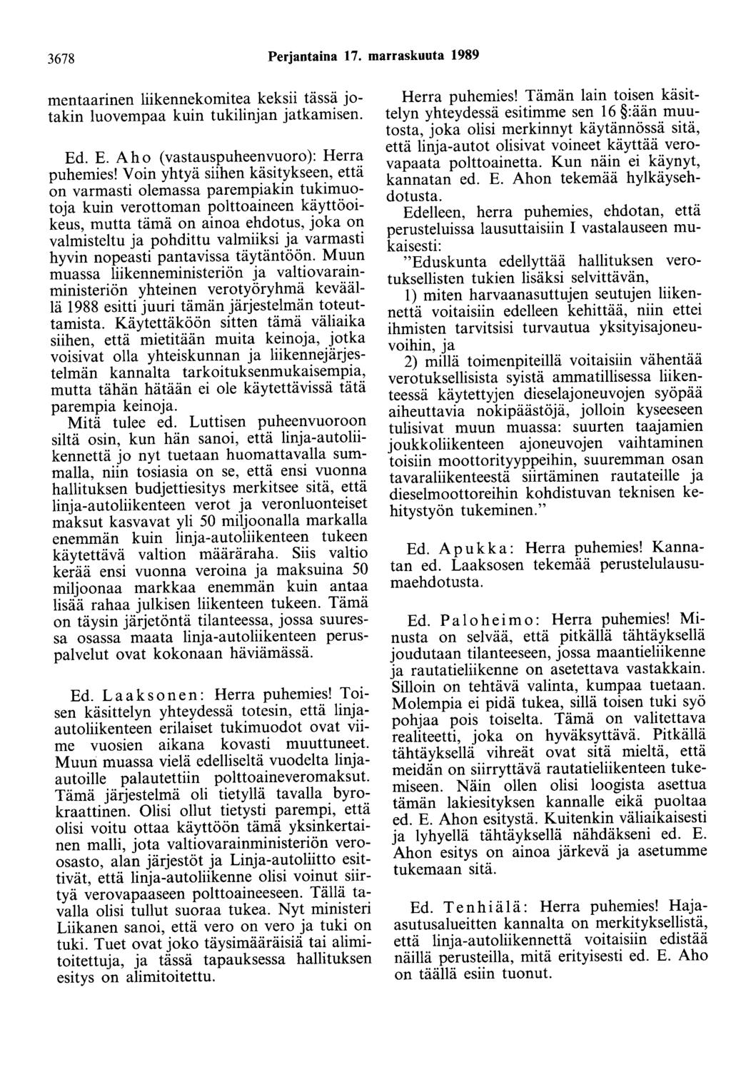 3678 Perjantaina 17. marraskuuta 1989 met;ttaarinen liikennekomitea keksii tässä jotakm luovempaa kuin tukilinjan jatkamisen. Ed. ~ Aho (vastauspuheenvuoro): Herra puhemies!
