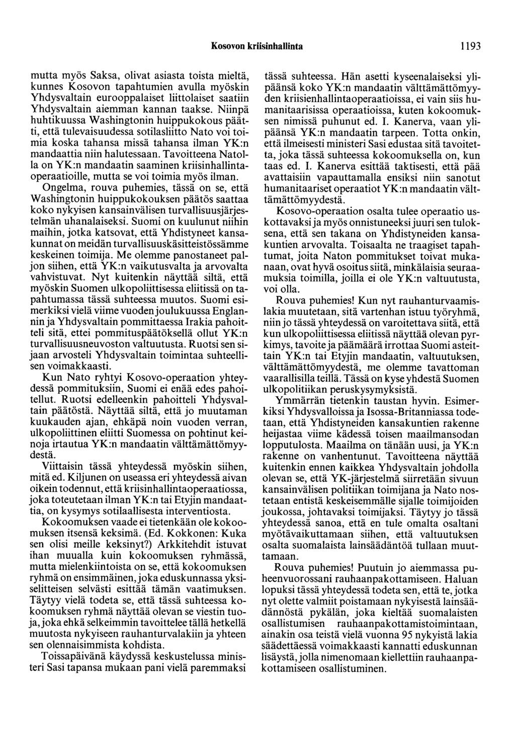 Kosovon kriisinhallinta 1193 mutta myös Saksa, olivat asiasta toista mieltä, kunnes Kosovon tapahtumien avulla myöskin Yhdysvaltain eurooppalaiset liittolaiset saatiin Yhdysvaltain aiemman kannan