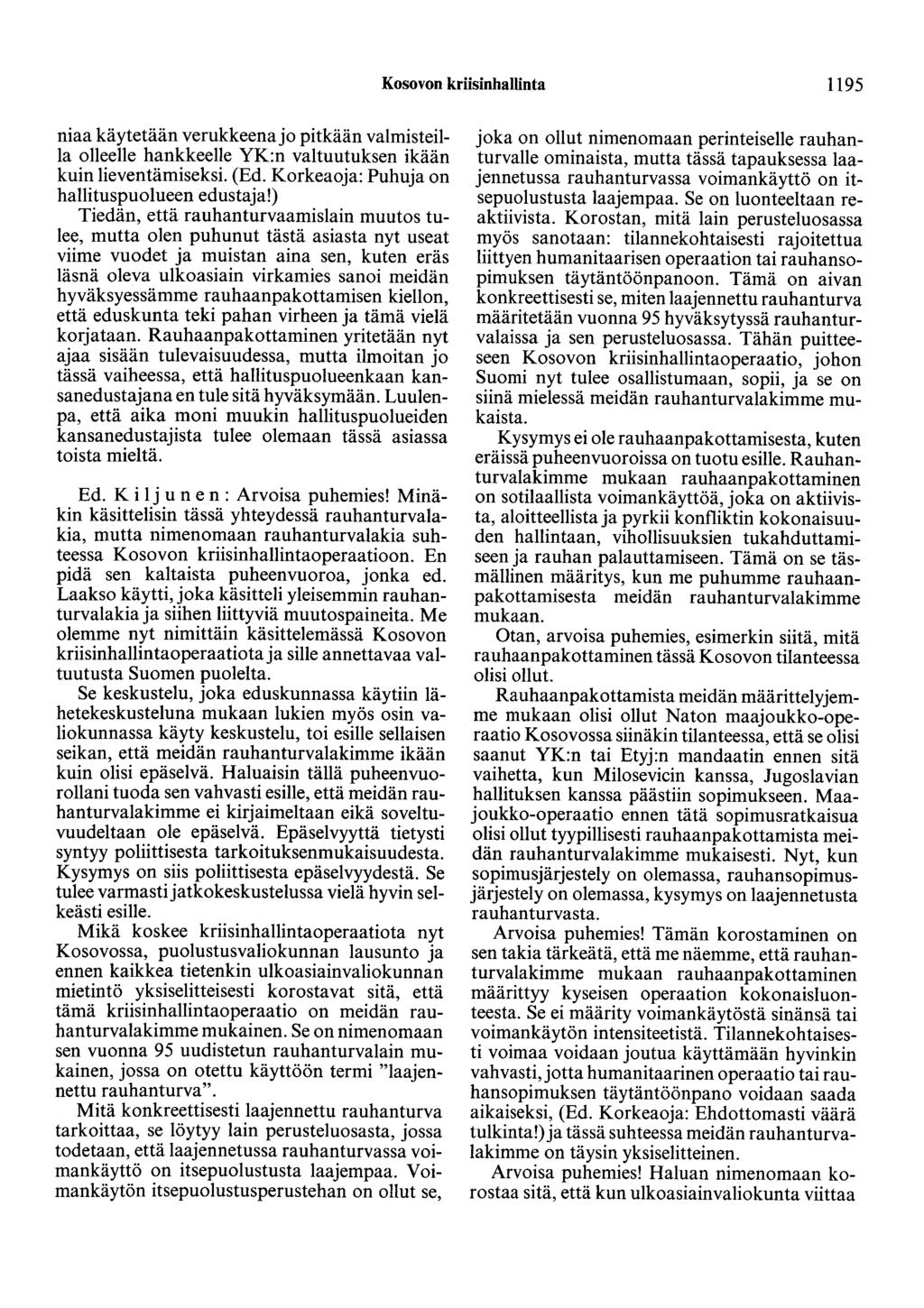 Kosovon kriisinhallinta 1195 niaa käytetään verukkeenajo pitkään valmisteilla olleelle hankkeelle YK:n valtuutuksen ikään kuin lieventämiseksi. (Ed. Korkeaoja: Puhuja on hallituspuolueen edustaja!