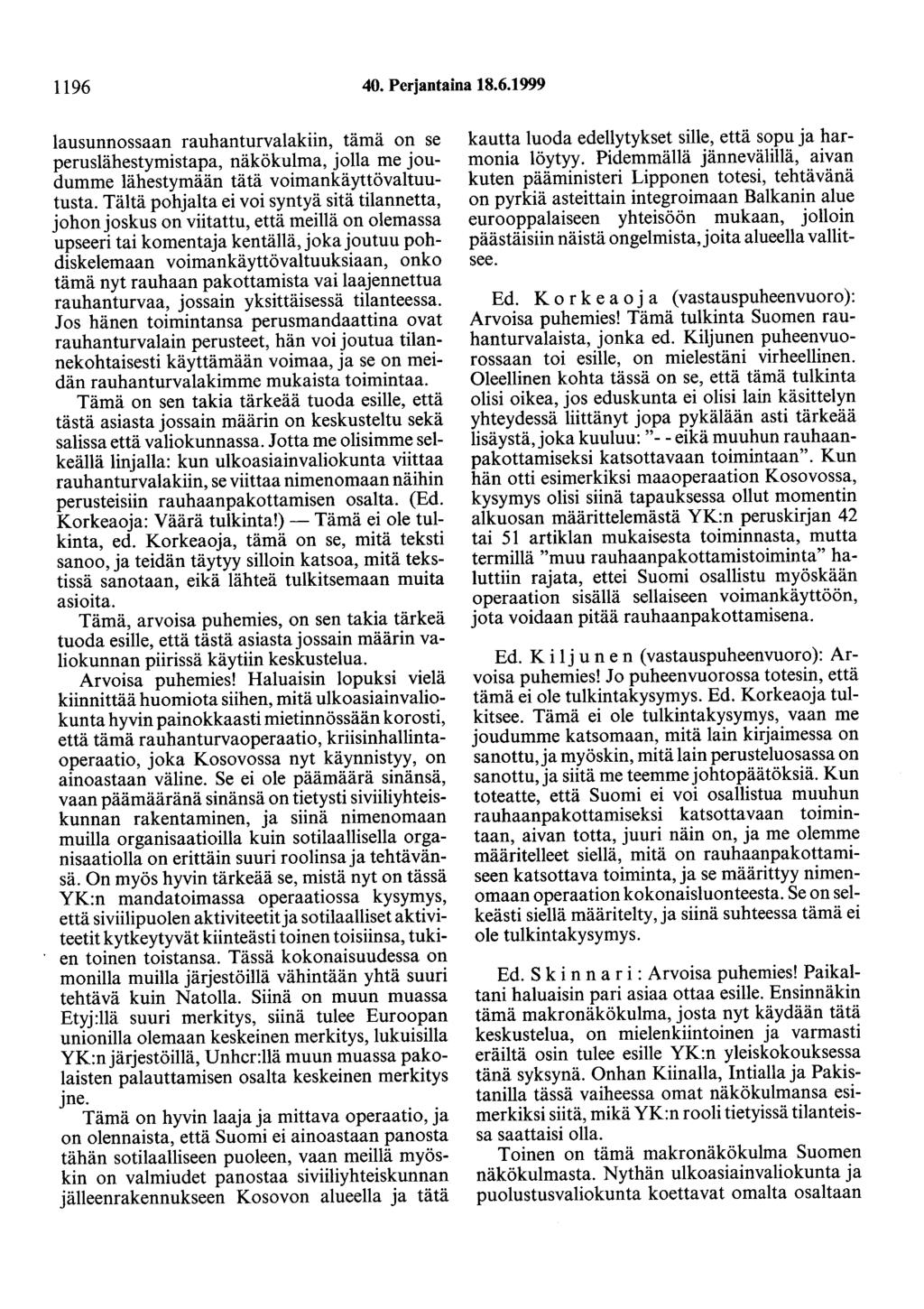1196 40. Perjantaina 18.6.1999 lausunnossaan rauhanturvalakiin, tämä on se peruslähestymistapa, näkökulma, jolla me joudumme lähestymään tätä voimankäyttövaltuutusta.